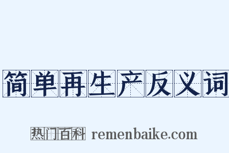 简单再生产反义词是什么意思的图片